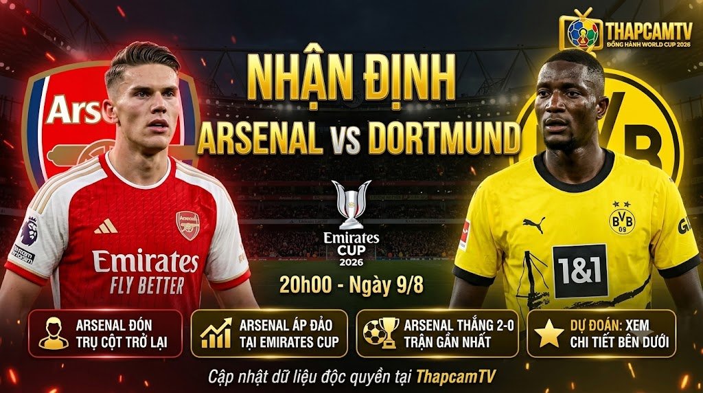 Nhận định tổng quan và thông tin trận đấu Arsenal vs Dortmund tại giải Emirates Cup 2026, diễn ra lúc 20h00 ngày 9/8.