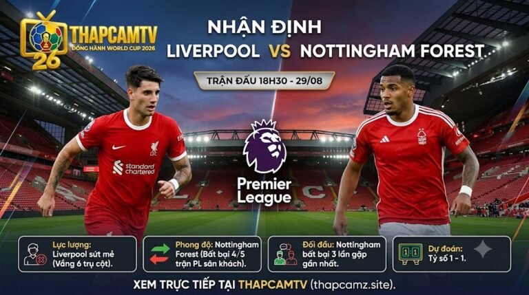 Nhận định tổng quan và thông tin lực lượng trận Liverpool vs Nottingham Forest lúc 18h30 ngày 29/08 trên ThapcamTV.