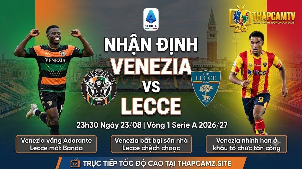Nhận định bóng đá Venezia vs Lecce vòng 1 Serie A 2026/27, phân tích phong độ và thông tin lực lượng chi tiết trên ThapcamTV.